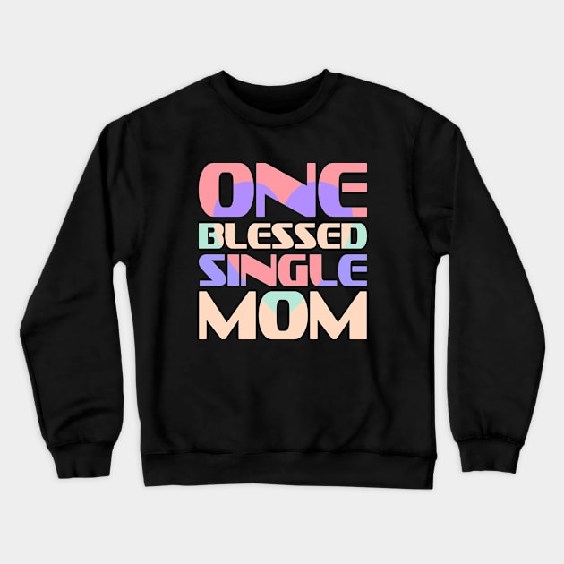One Blessed Single Mom Crewneck Sweatshirt by Nana On Here